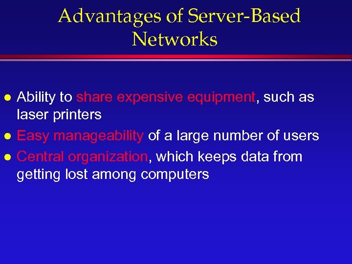 Advantages of Server-Based Networks l l l Ability to share expensive equipment, such as