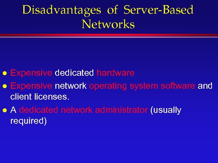 Disadvantages of Server-Based Networks l l l Expensive dedicated hardware Expensive network operating system