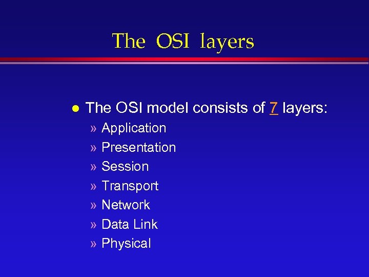 The OSI layers l The OSI model consists of 7 layers: » Application »
