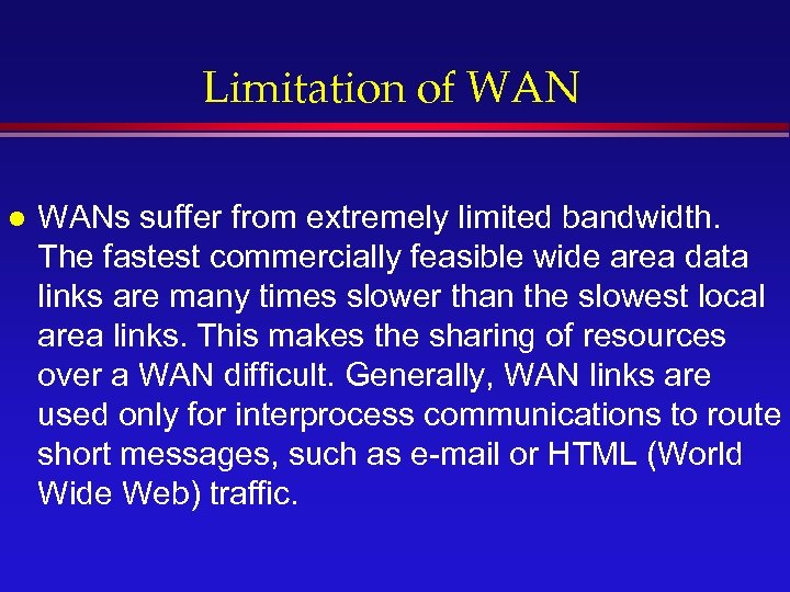 Limitation of WAN l WANs suffer from extremely limited bandwidth. The fastest commercially feasible