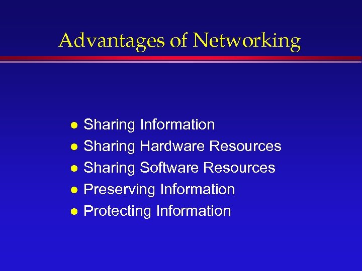 Advantages of Networking l l l Sharing Information Sharing Hardware Resources Sharing Software Resources
