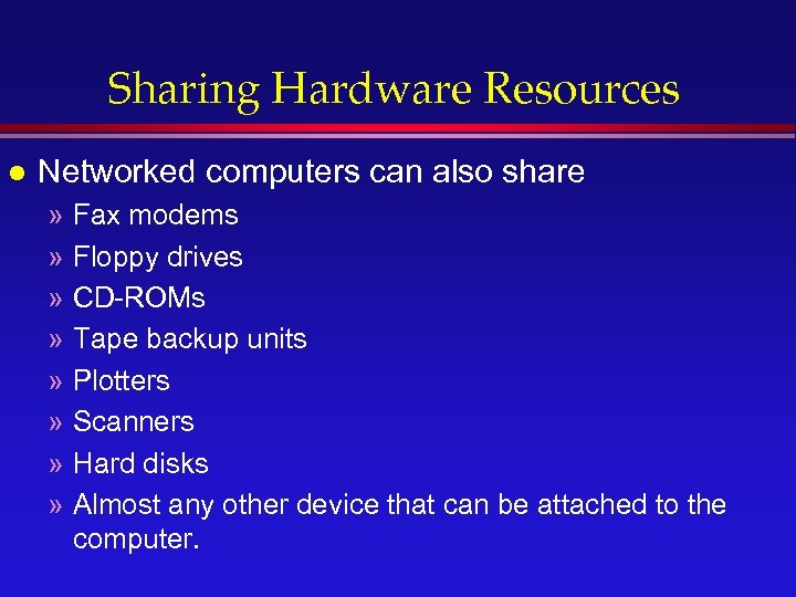 Sharing Hardware Resources l Networked computers can also share » Fax modems » Floppy