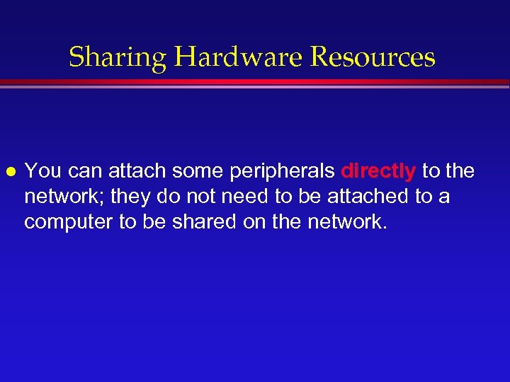 Sharing Hardware Resources l You can attach some peripherals directly to the network; they