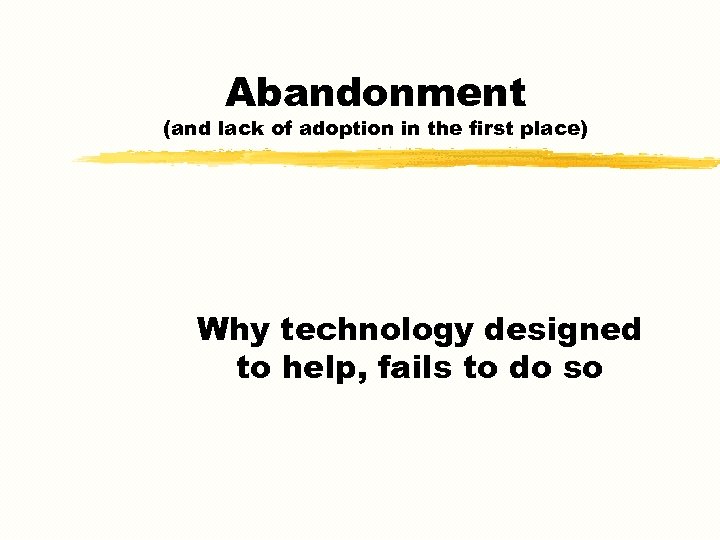 Abandonment (and lack of adoption in the first place) Why technology designed to help,