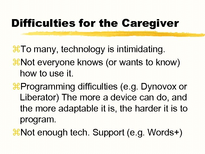 Difficulties for the Caregiver z. To many, technology is intimidating. z. Not everyone knows