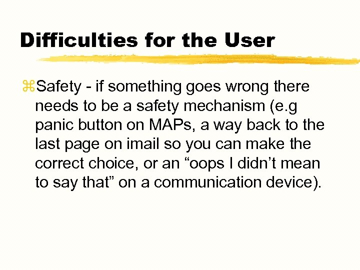 Difficulties for the User z. Safety - if something goes wrong there needs to