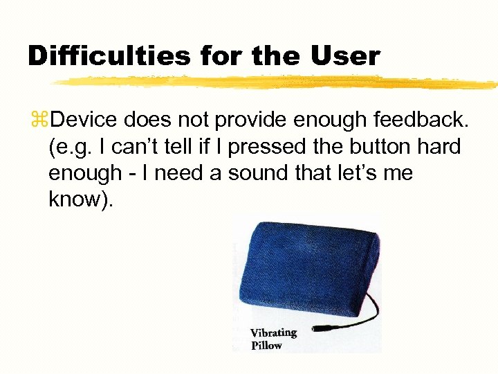 Difficulties for the User z. Device does not provide enough feedback. (e. g. I