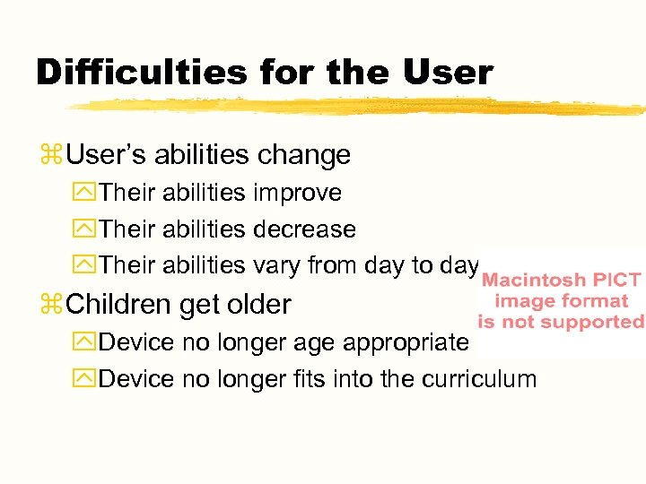 Difficulties for the User z. User’s abilities change y. Their abilities improve y. Their