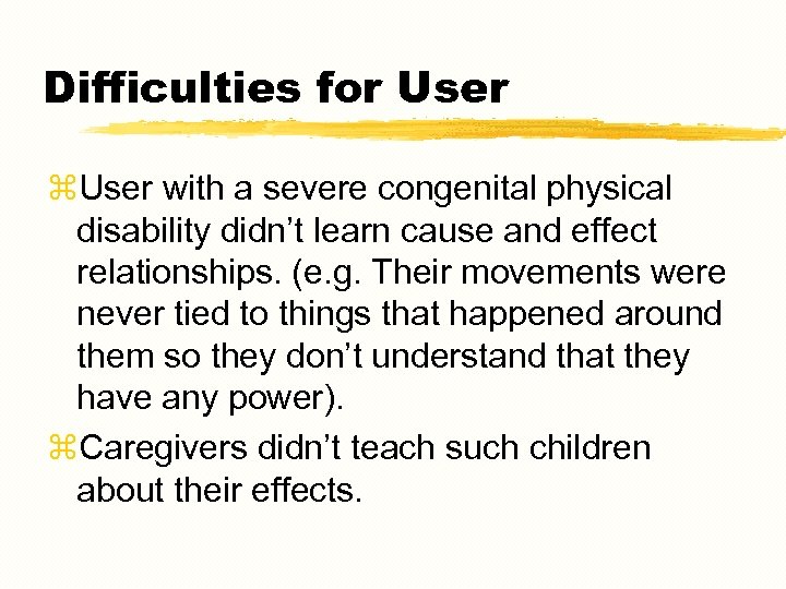 Difficulties for User z. User with a severe congenital physical disability didn’t learn cause
