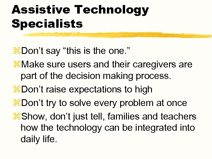 Assistive Technology Specialists z. Don’t say “this is the one. ” z. Make sure