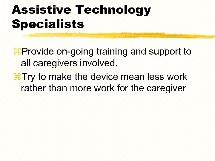 Assistive Technology Specialists z. Provide on-going training and support to all caregivers involved. z.