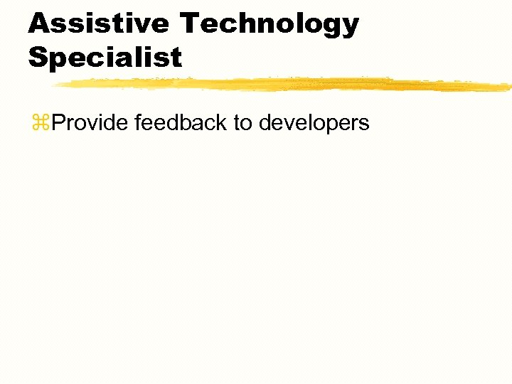 Assistive Technology Specialist z. Provide feedback to developers 