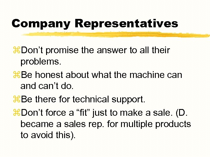 Company Representatives z. Don’t promise the answer to all their problems. z. Be honest