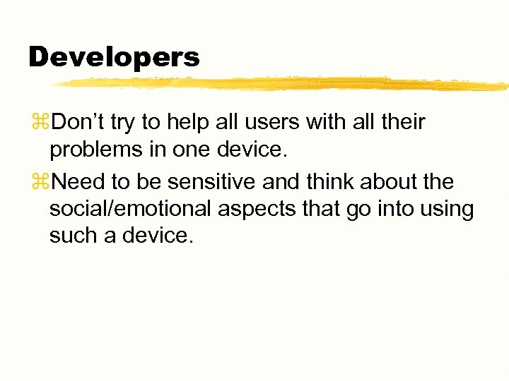 Developers z. Don’t try to help all users with all their problems in one