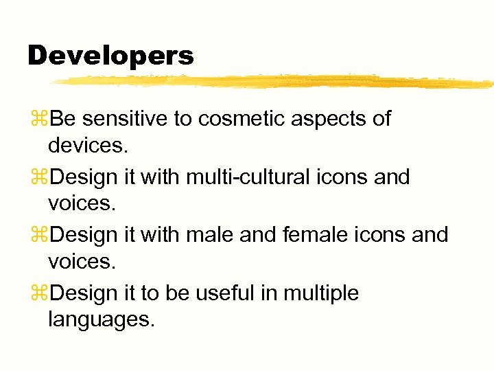 Developers z. Be sensitive to cosmetic aspects of devices. z. Design it with multi-cultural