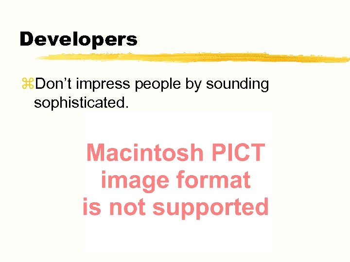 Developers z. Don’t impress people by sounding sophisticated. 