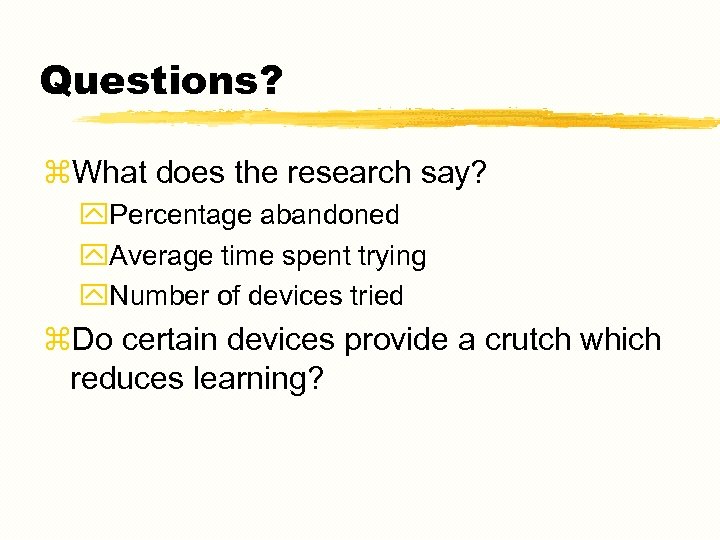 Questions? z. What does the research say? y. Percentage abandoned y. Average time spent