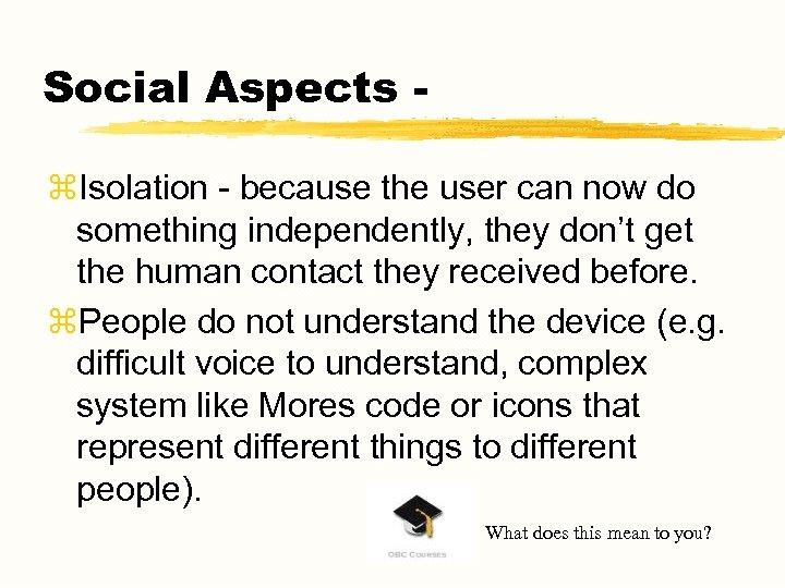Social Aspects z. Isolation - because the user can now do something independently, they
