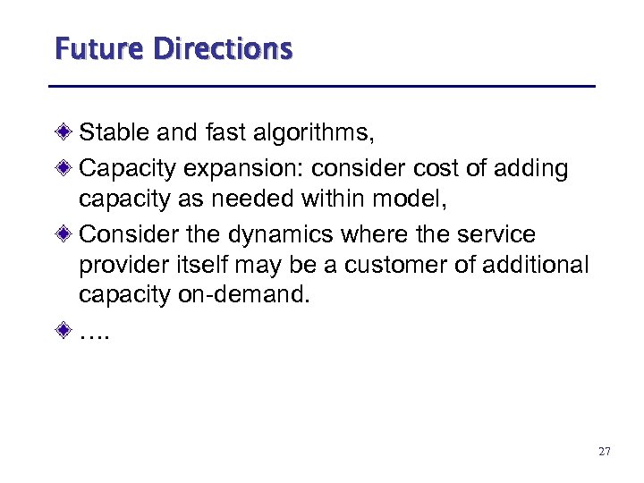 Future Directions Stable and fast algorithms, Capacity expansion: consider cost of adding capacity as