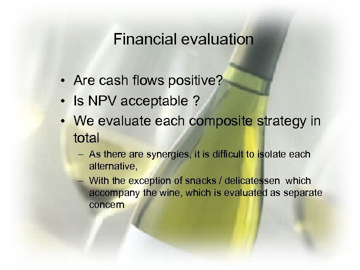 Financial evaluation • Are cash flows positive? • Is NPV acceptable ? • We