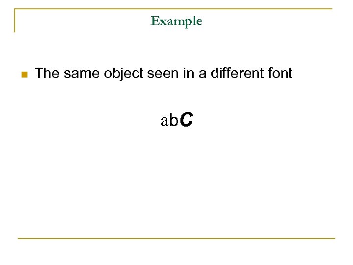 Example n The same object seen in a different font ab. C 