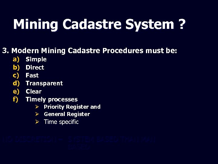 Mining Cadastre System ? 3. Modern Mining Cadastre Procedures must be: a) b) c)