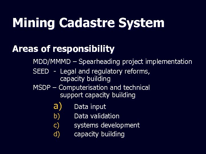 Mining Cadastre System Areas of responsibility MDD/MMMD – Spearheading project implementation SEED - Legal