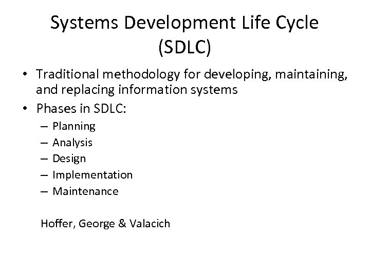 Systems Development Life Cycle (SDLC) • Traditional methodology for developing, maintaining, and replacing information