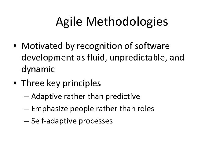 Agile Methodologies • Motivated by recognition of software development as fluid, unpredictable, and dynamic
