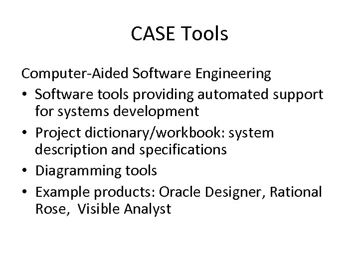 CASE Tools Computer-Aided Software Engineering • Software tools providing automated support for systems development