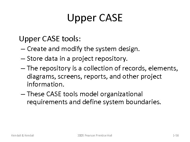 Upper CASE tools: – Create and modify the system design. – Store data in