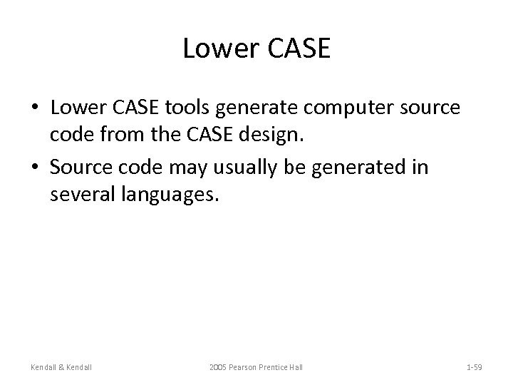 Lower CASE • Lower CASE tools generate computer source code from the CASE design.