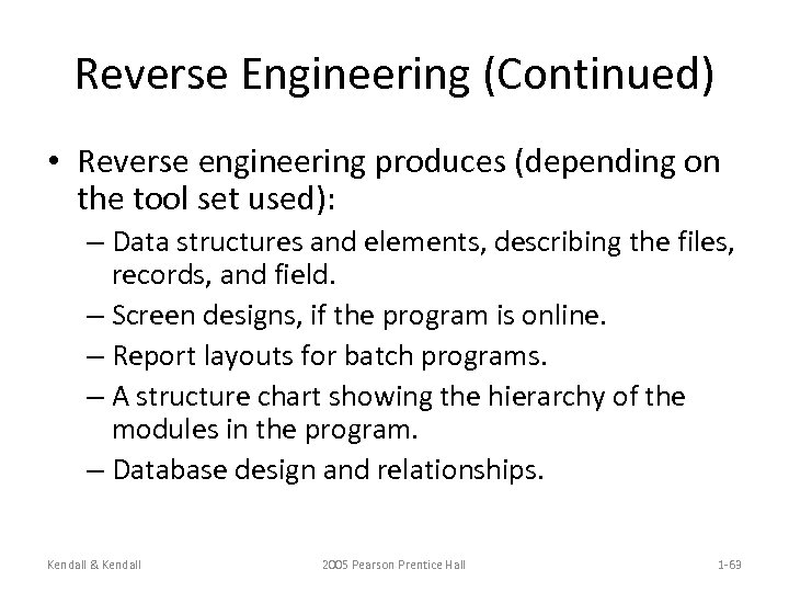 Reverse Engineering (Continued) • Reverse engineering produces (depending on the tool set used): –