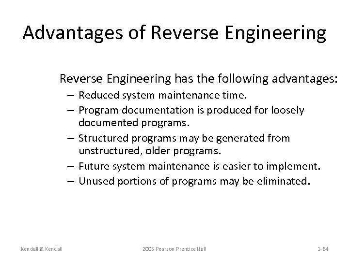 Advantages of Reverse Engineering has the following advantages: – Reduced system maintenance time. –
