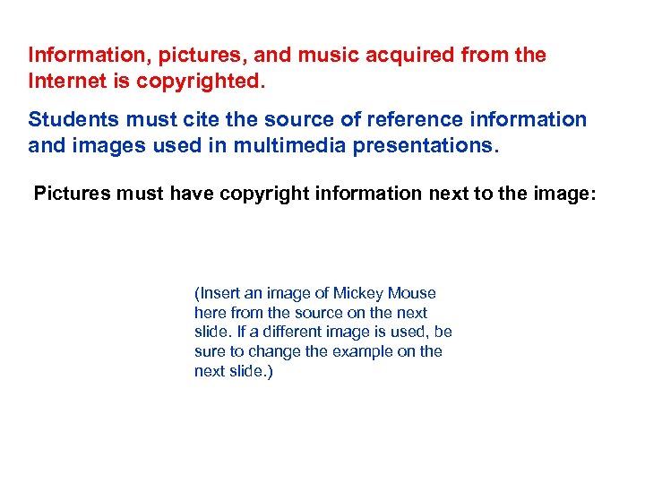 Information, pictures, and music acquired from the Internet is copyrighted. Students must cite the