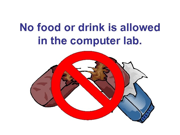 No food or drink is allowed in the computer lab. 