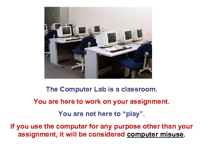 The Computer Lab is a classroom. You are here to work on your assignment.