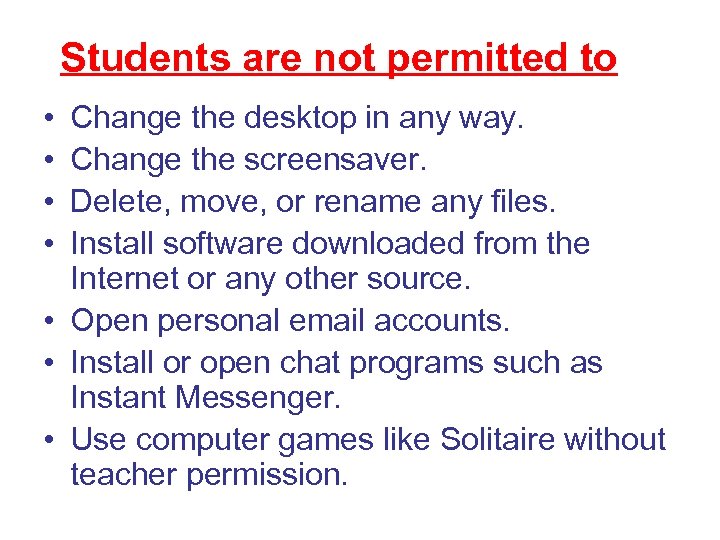 Students are not permitted to • • Change the desktop in any way. Change