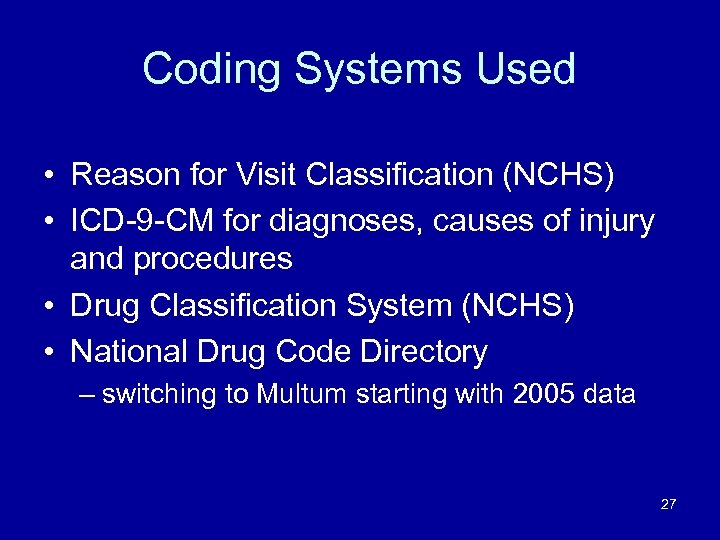 Coding Systems Used • Reason for Visit Classification (NCHS) • ICD-9 -CM for diagnoses,