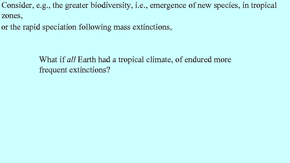 Consider, e. g. , the greater biodiversity, i. e. , emergence of new species,