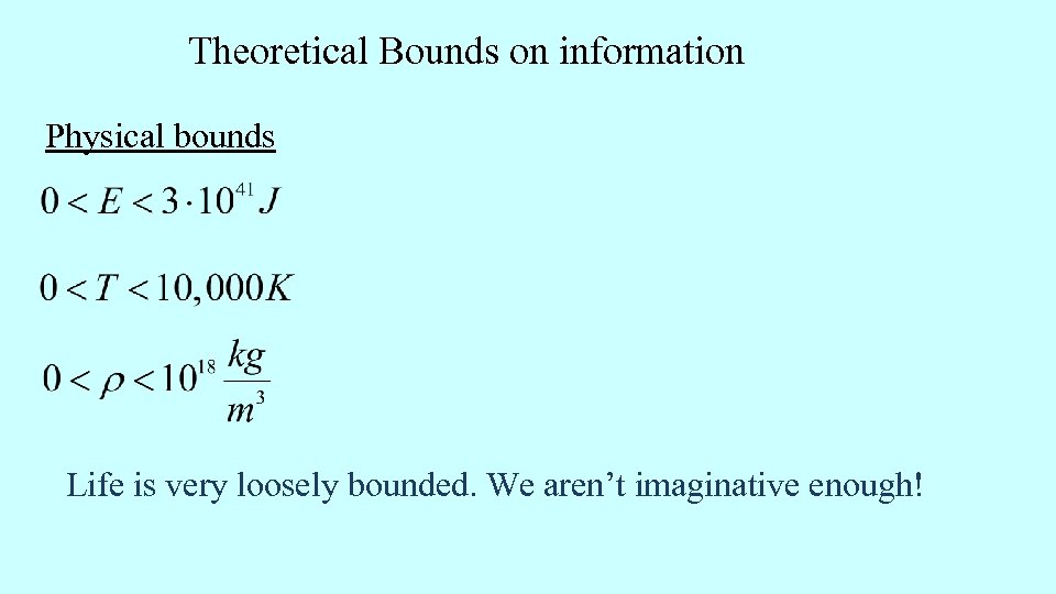 Theoretical Bounds on information Physical bounds Life is very loosely bounded. We aren’t imaginative