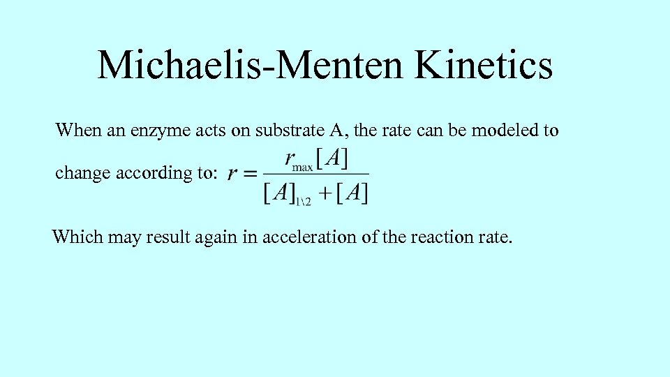 Michaelis-Menten Kinetics When an enzyme acts on substrate A, the rate can be modeled