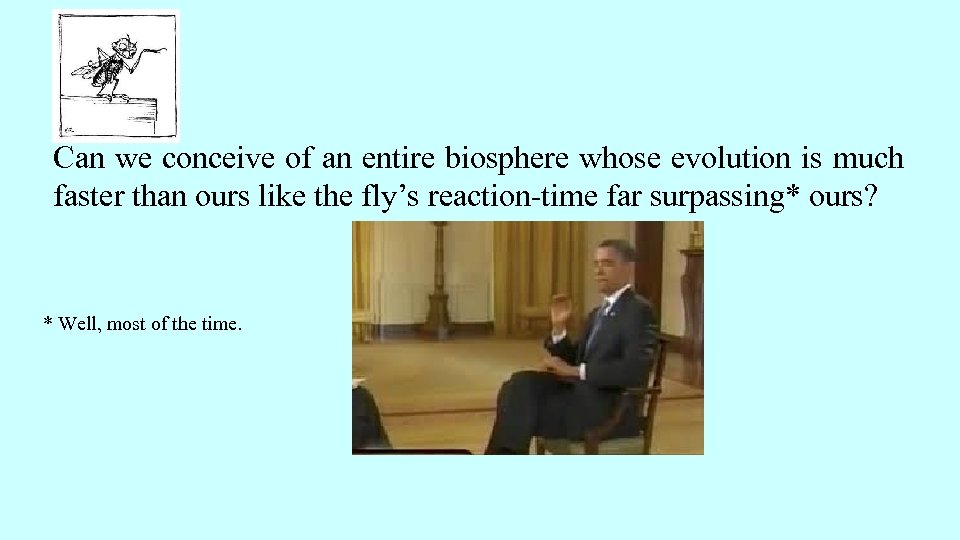 Can we conceive of an entire biosphere whose evolution is much faster than ours