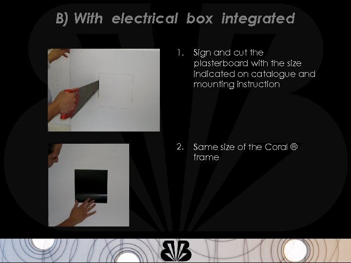B) With electrical box integrated 1. Sign and cut the plasterboard with the size