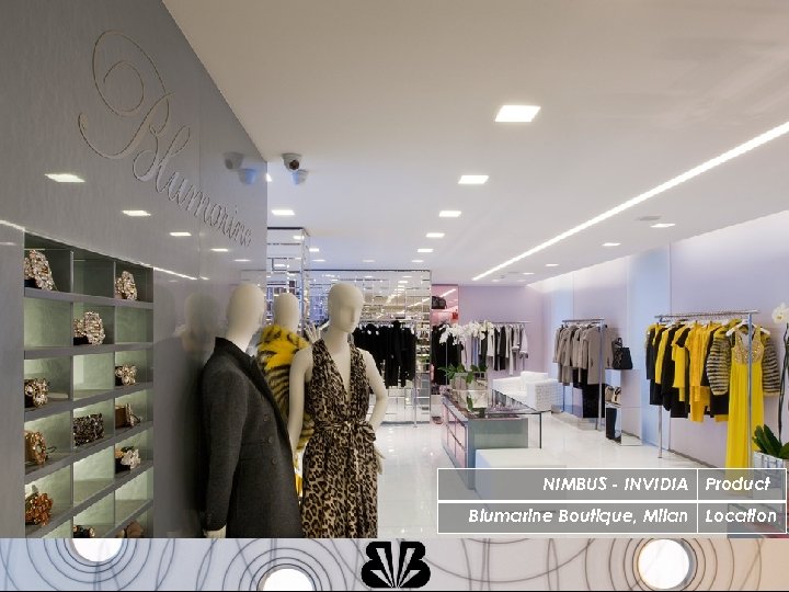 NIMBUS - INVIDIA Product Blumarine Boutique, Milan Location 