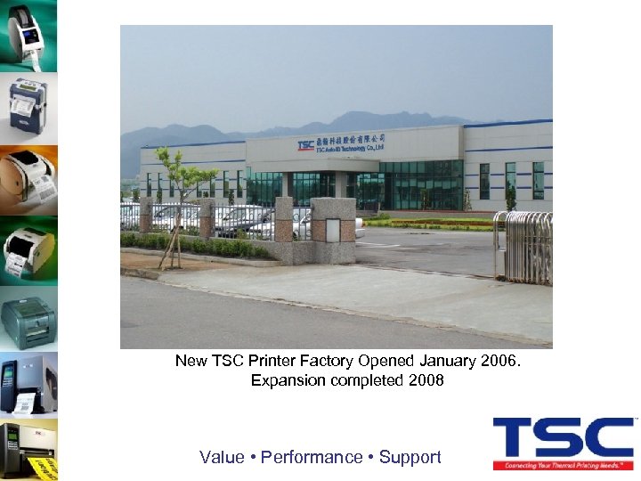 New TSC Printer Factory Opened January 2006. Expansion completed 2008 Value • Performance •