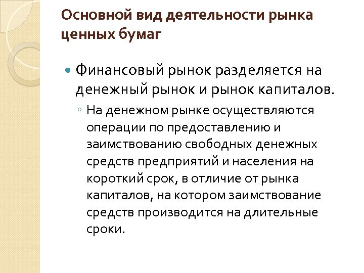 Основной вид деятельности рынка ценных бумаг Финансовый рынок разделяется на денежный рынок и рынок