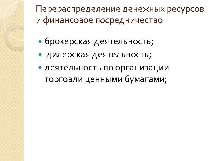 Перераспределение денежных ресурсов и финансовое посредничество брокерская деятельность; дилерская деятельность; деятельность по организации торговли