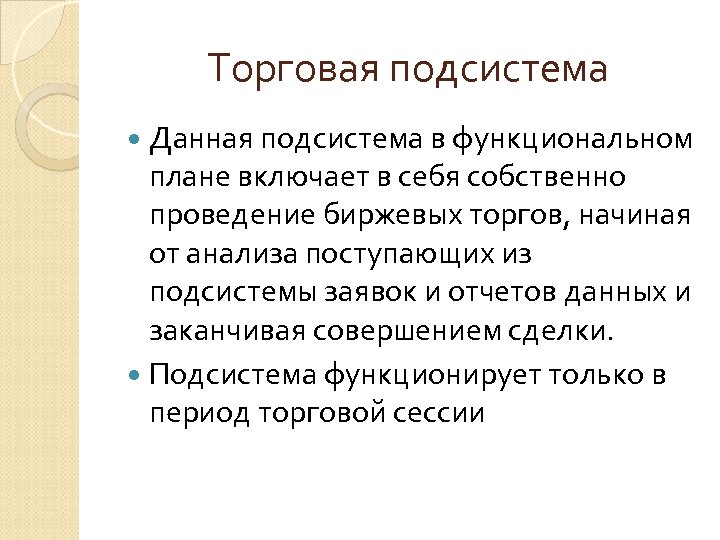 Торговая подсистема Данная подсистема в функциональном плане включает в себя собственно проведение биржевых торгов,