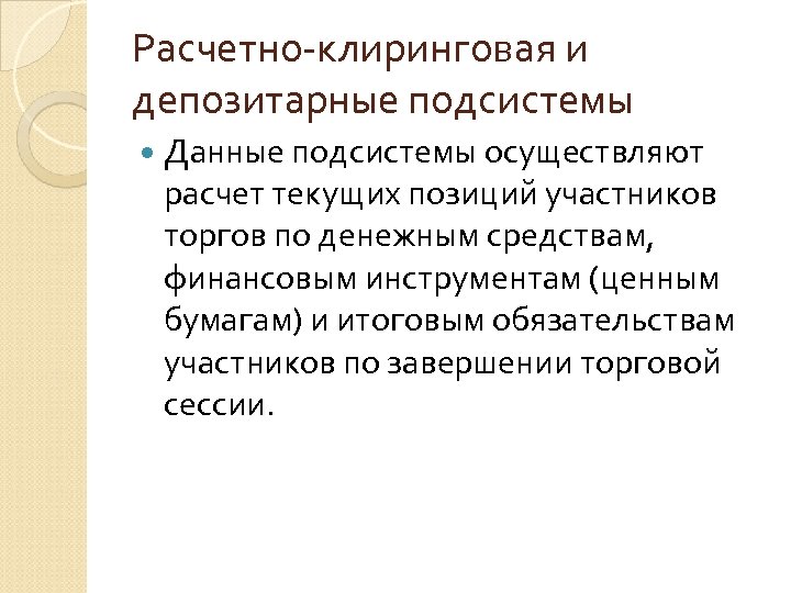 Расчетно-клиринговая и депозитарные подсистемы Данные подсистемы осуществляют расчет текущих позиций участников торгов по денежным